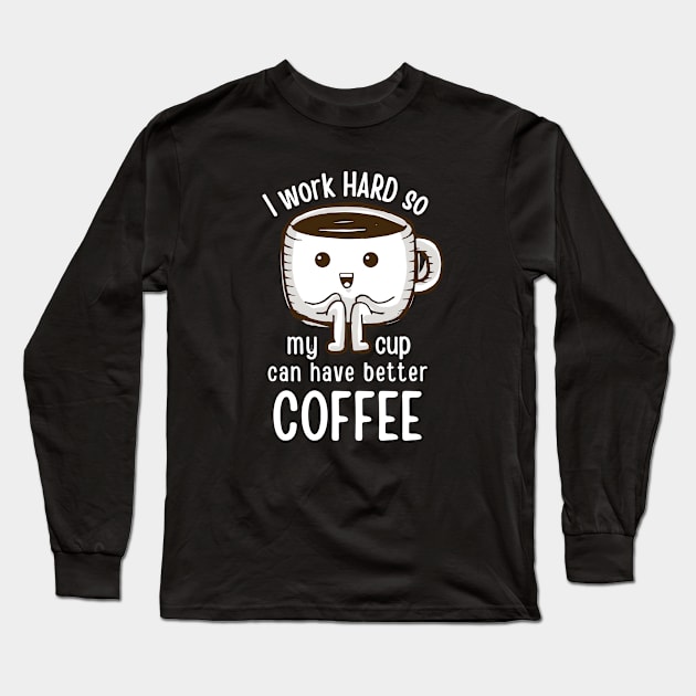 I Work hard so My CUp Can Have Better Coffee Long Sleeve T-Shirt by hudoshians and rixxi